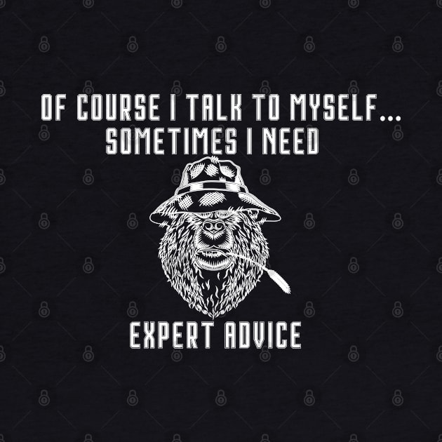 of Course I Talk to Myself - Sometimes I Need Expert Advice by uniqueversion